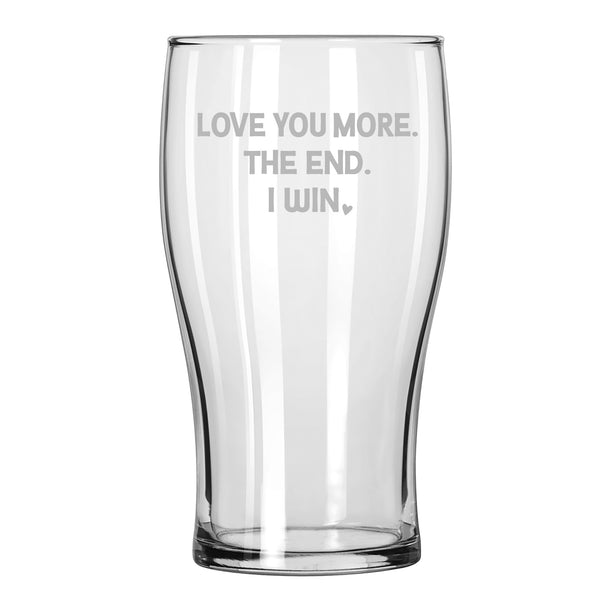 Love You More. I Win. Etched Classic Pub Beer Glass