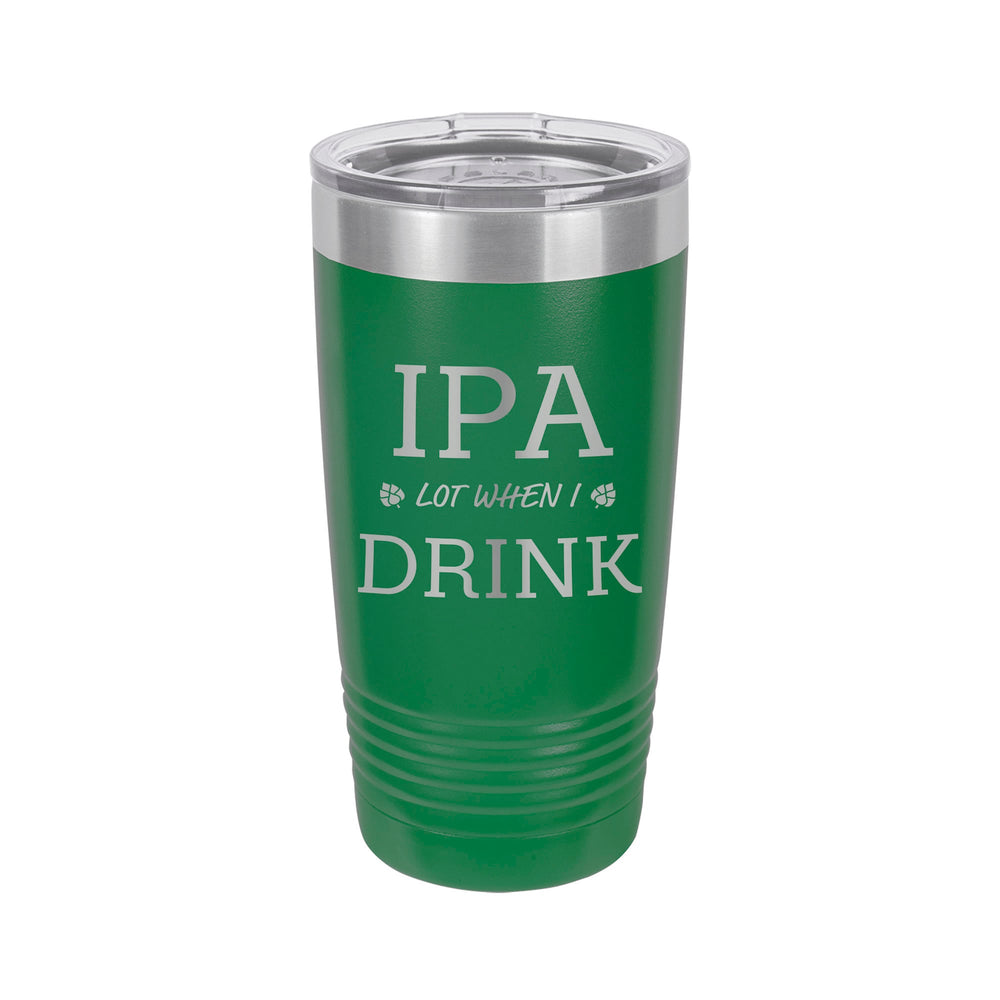 IPA Lot When I Drink Etched Insulated Tumbler & Lid