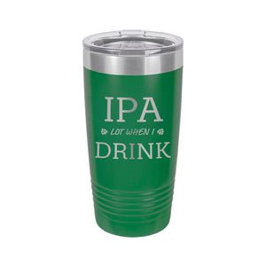 IPA Lot When I Drink Etched Insulated Tumbler & Lid
