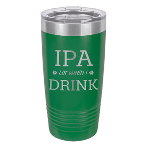 IPA Lot When I Drink Etched Insulated Tumbler & Lid