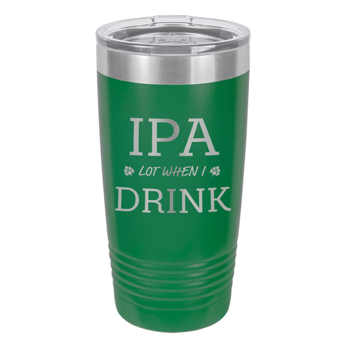 IPA Lot When I Drink Etched Insulated Tumbler & Lid