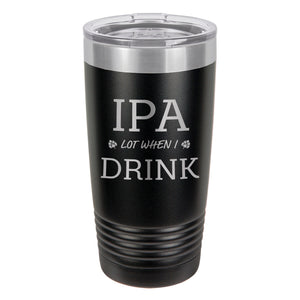 IPA Lot When I Drink Etched Insulated Tumbler & Lid