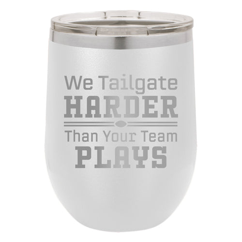 We Tailgate Harder Than Your Team Plays Etched Insulated Stemless Tumbler