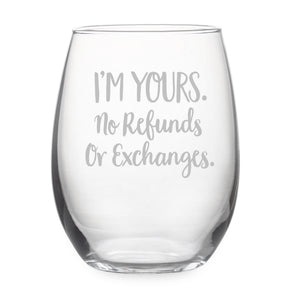 I'm Yours. No Refunds or Exchanges. Etched Stemless Wine Glass