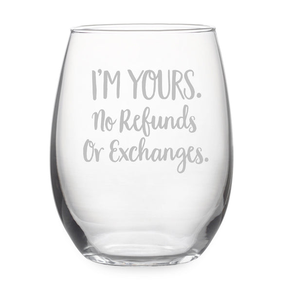I'm Yours. No Refunds or Exchanges. Etched Stemless Wine Glass