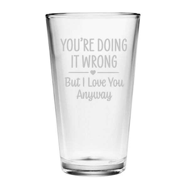You're Doing It Wrong But I Love You Anyway Etched Pint Glass