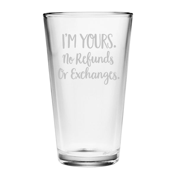 I'm Yours. No Refunds or Exchanges Etched Pint Glass
