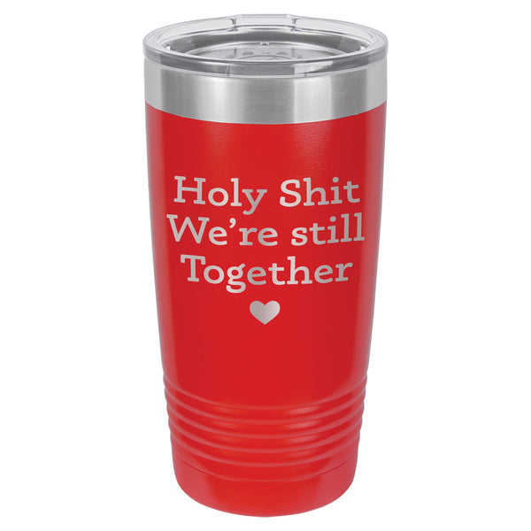 Holy Shit We're Still Together Etched Insulated Tumbler & Lid