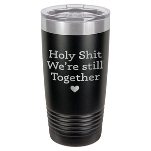 Holy Shit We're Still Together Etched Insulated Tumbler & Lid