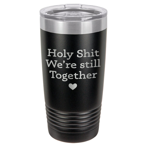 Holy Shit We're Still Together Etched Insulated Tumbler & Lid