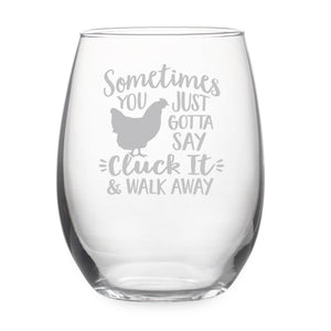 Sometimes You Just Gotta Say Cluck It & Walk Away Etched Stemless Wine Glass