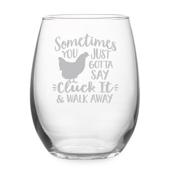 Sometimes You Just Gotta Say Cluck It & Walk Away Etched Stemless Wine Glass