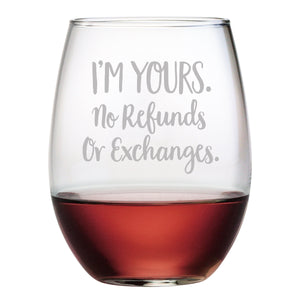 I'm Yours. No Refunds or Exchanges. Etched Stemless Wine Glass