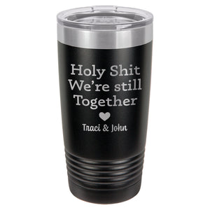 Personalized Holy Shit We're Still Together Etched Insulated Tumbler & Lid