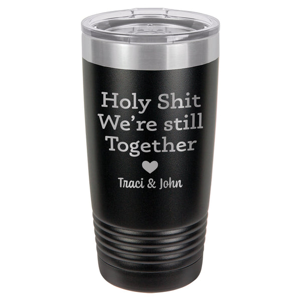 Personalized Holy Shit We're Still Together Etched Insulated Tumbler & Lid