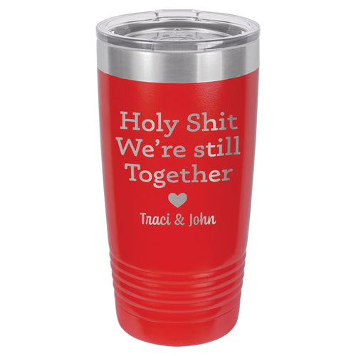 Personalized Holy Shit We're Still Together Etched Insulated Tumbler & Lid