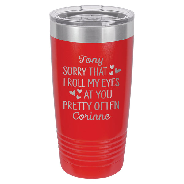 Personalized Sorry That I Roll My Eyes At You Pretty Often Etched Insulated Tumbler & Lid