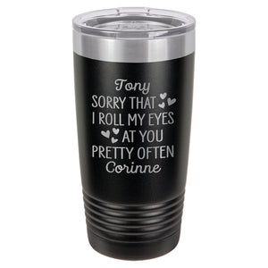 Personalized Sorry That I Roll My Eyes At You Pretty Often Etched Insulated Tumbler & Lid