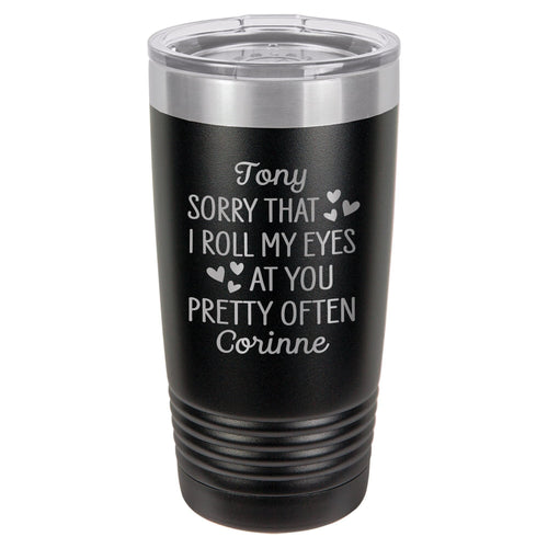 Personalized Sorry That I Roll My Eyes At You Pretty Often Etched Insulated Tumbler & Lid