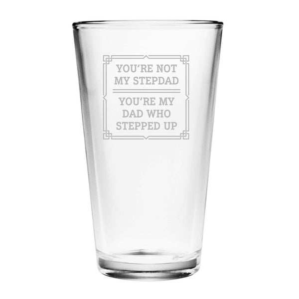 You're Not My Stepdad, You're My Dad Who Stepped Up Etched Pint Glass