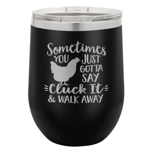 Sometimes You Just Gotta Say Cluck It & Walk Away Etched Insulated Stemless Tumbler