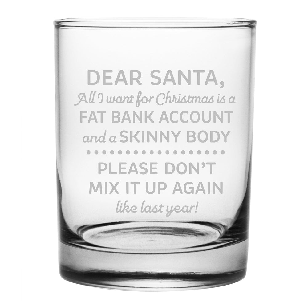 Dear Santa, All I want for Christmas is a Fat Bank Account and a Skinny Body Etched Rocks Glass