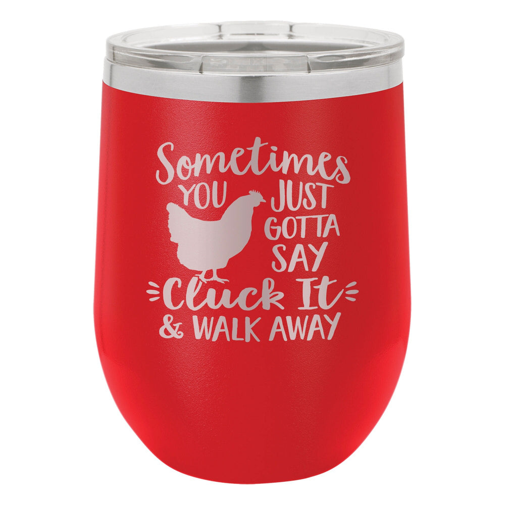 Sometimes You Just Gotta Say Cluck It & Walk Away Etched Insulated Stemless Tumbler