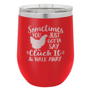 Sometimes You Just Gotta Say Cluck It & Walk Away Etched Insulated Stemless Tumbler