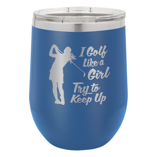 I Golf Like a Girl Try to Keep Up Etched Insulated Stemless Tumbler