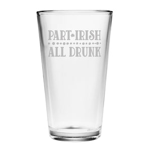 Part Irish All Drunk Etched Pint Glass