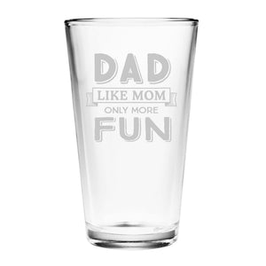 Dad, Like Mom Only More Fun Etched Pint Glass