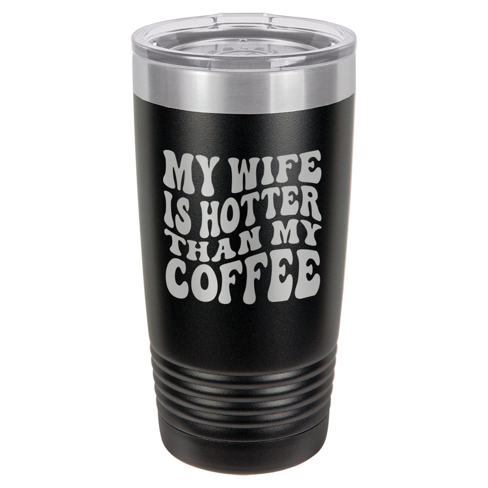 My Wife is Hotter Than My Coffee Etched Insulated Tumbler & Lid