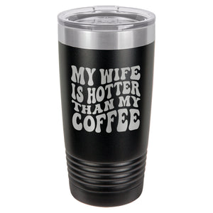 My Wife is Hotter Than My Coffee Etched Insulated Tumbler & Lid