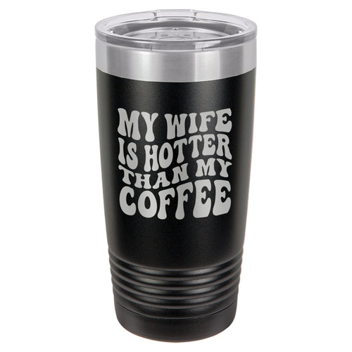 My Wife is Hotter Than My Coffee Etched Insulated Tumbler & Lid