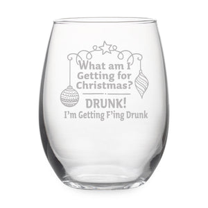 What am I Getting For Christmas? Drunk! I'm Getting Fucking Drunk! Etched Stemless Wine Glass