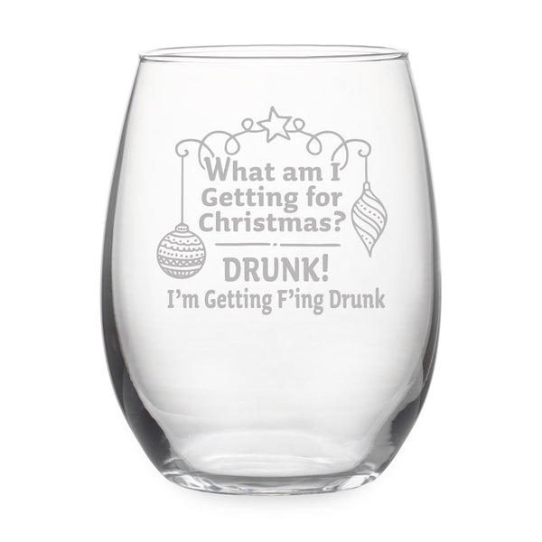 What am I Getting For Christmas? Drunk! I'm Getting Fucking Drunk! Etched Stemless Wine Glass