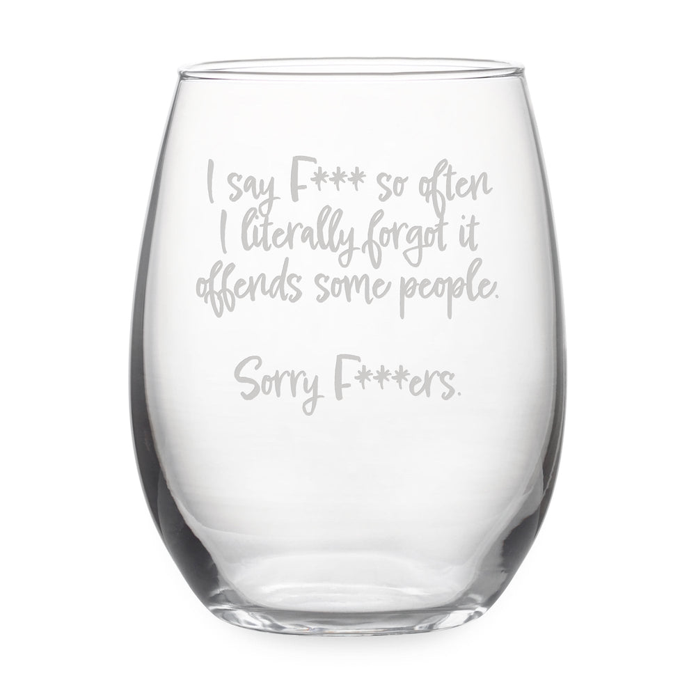 I Say Fuck So Often I Literallly Forget It Offends Some People Etched Stemless Wine Glass