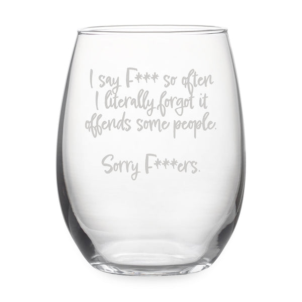 I Say Fuck So Often I Literallly Forget It Offends Some People Etched Stemless Wine Glass