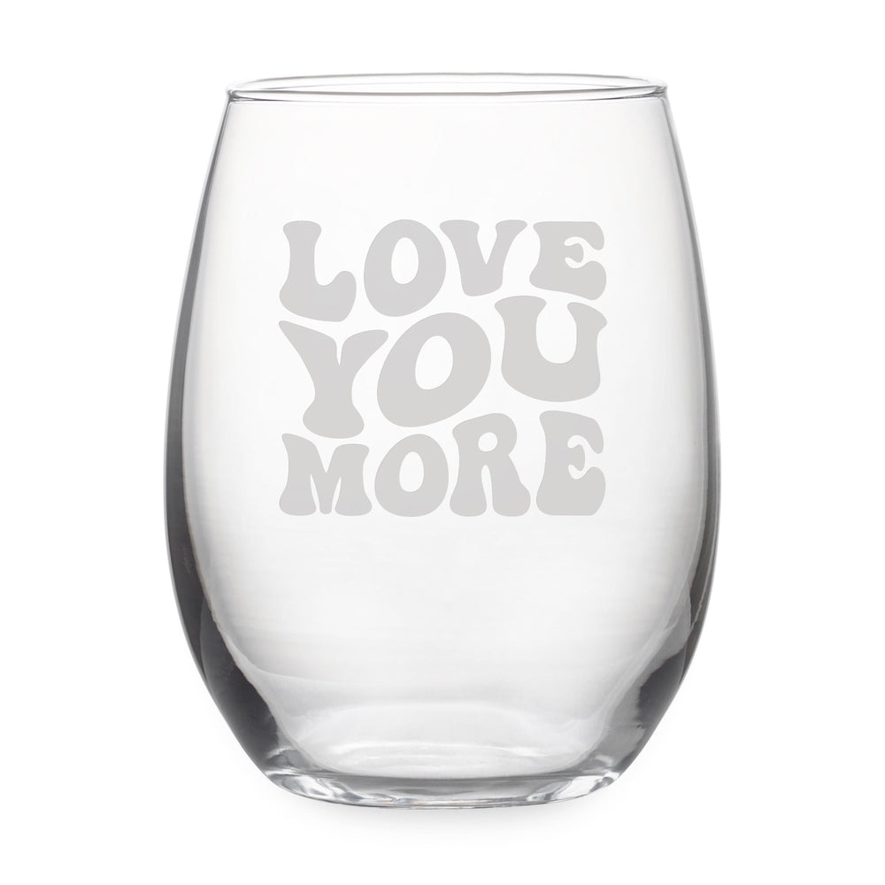 Love You More Etched Stemless Wine Glass
