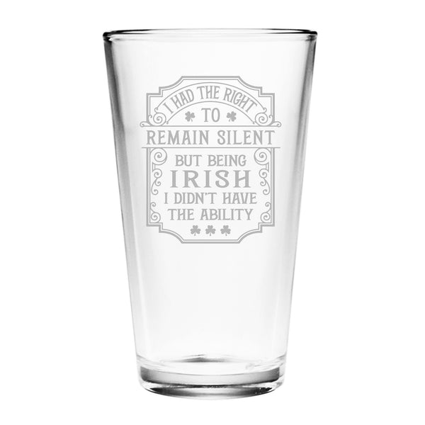 I Had the Right to Remain Silent, But Being Irish Etched Pint Glass