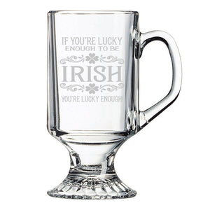 If You're Lucky Enough To Be Irish Etched Irish Coffee Mug