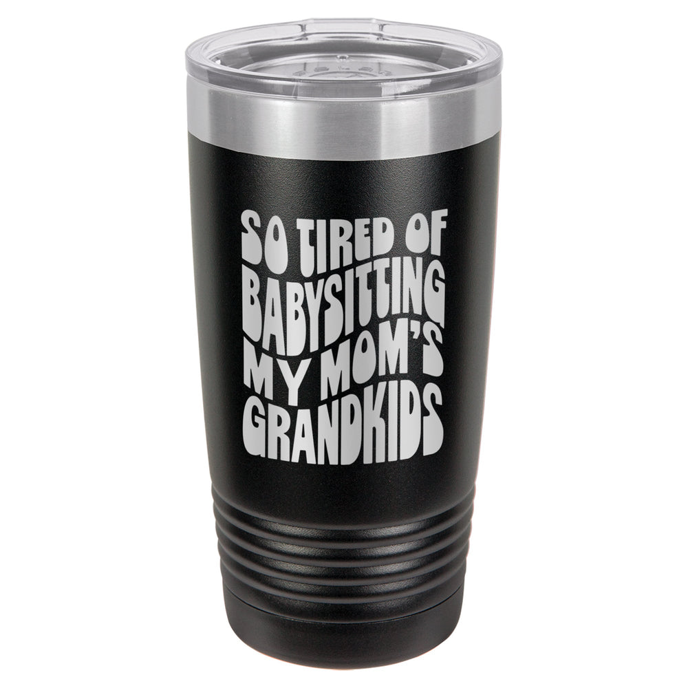 So Tired of Babysitting My Mom's Grandkids Etched Insulated Tumbler & Lid