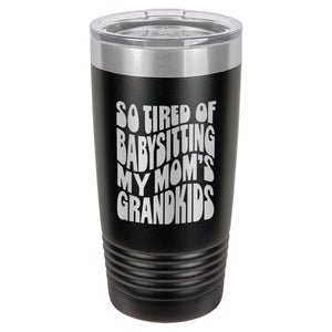 So Tired of Babysitting My Mom's Grandkids Etched Insulated Tumbler & Lid