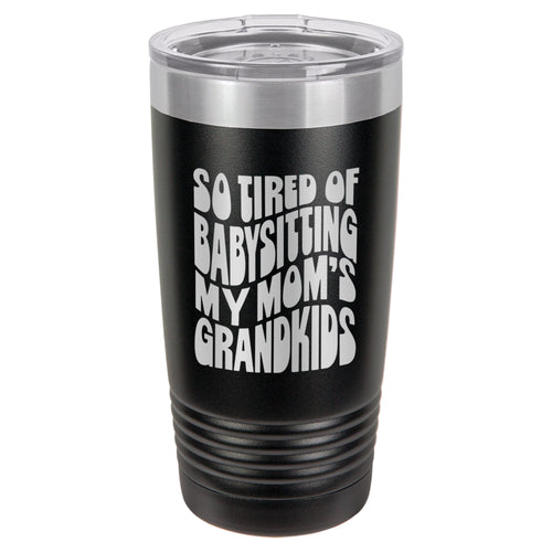 So Tired of Babysitting My Mom's Grandkids Etched Insulated Tumbler & Lid