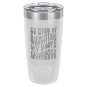 So Tired of Babysitting My Mom's Grandkids Etched Insulated Tumbler & Lid