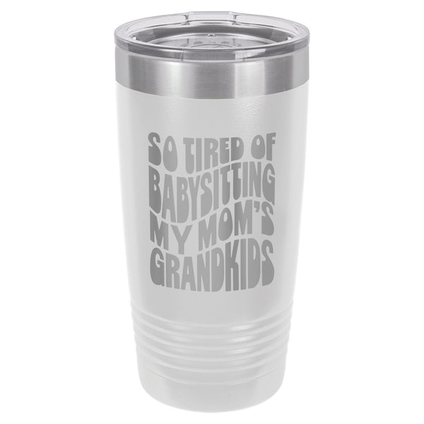 So Tired of Babysitting My Mom's Grandkids Etched Insulated Tumbler & Lid