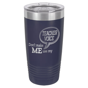 Don't Make Me Use My Teacher Voice Etched Insulated Tumbler & Lid
