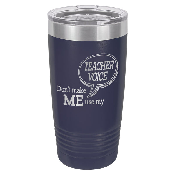 Don't Make Me Use My Teacher Voice Etched Insulated Tumbler & Lid