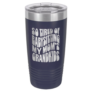 So Tired of Babysitting My Mom's Grandkids Etched Insulated Tumbler & Lid
