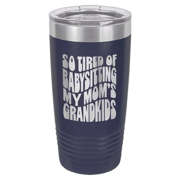 So Tired of Babysitting My Mom's Grandkids Etched Insulated Tumbler & Lid